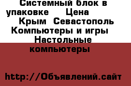 Системный блок в упаковке.  › Цена ­ 13 500 - Крым, Севастополь Компьютеры и игры » Настольные компьютеры   